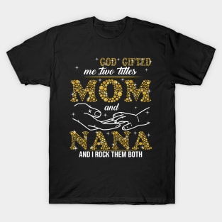 God Gifted Me Two Titles Mom And Nana And I Rock Them Both T-Shirt